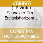 (LP Vinile) Schneider Tm - Ereignishorizont (2 Lp) vinile