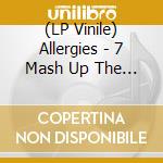 (LP Vinile) Allergies - 7 Mash Up The Sound lp vinile