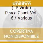(LP Vinile) Peace Chant Vol. 6 / Various vinile