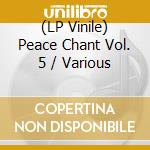 (LP Vinile) Peace Chant Vol. 5 / Various vinile