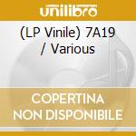 (LP Vinile) 7A19 / Various vinile