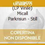 (LP Vinile) Micall Parknsun - Still vinile