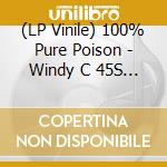 (LP Vinile) 100% Pure Poison - Windy C 45S Collection vinile