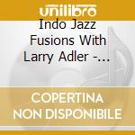 Indo Jazz Fusions With Larry Adler - Indo Jazz Fusions With Larry Adler cd