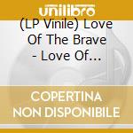 (LP Vinile) Love Of The Brave - Love Of The Brave vinile