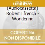 (Audiocassetta) Robert Ffrench - Wondering cd