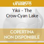 Yikii - The Crow-Cyan Lake cd