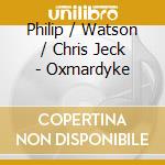 Philip / Watson / Chris Jeck - Oxmardyke cd