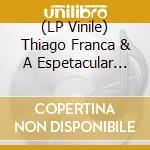 (LP Vinile) Thiago Franca & A Espetacular Charanga Do Franca - The Importance Of Being Espetacular vinile