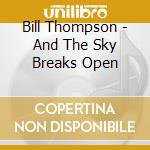 Bill Thompson - And The Sky Breaks Open cd