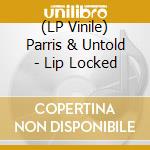 (LP Vinile) Parris & Untold - Lip Locked vinile