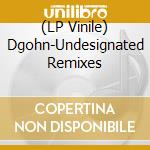 (LP Vinile) Dgohn-Undesignated Remixes vinile