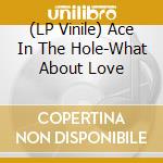(LP Vinile) Ace In The Hole-What About Love vinile