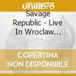 Savage Republic - Live In Wroclaw January 7 2023 cd