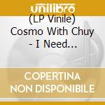 (LP Vinile) Cosmo With Chuy - I Need It (Remixes) vinile
