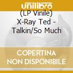 (LP Vinile) X-Ray Ted - Talkin/So Much vinile