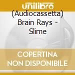 (Audiocassetta) Brain Rays - Slime cd
