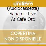 (Audiocassetta) Sanam - Live At Cafe Oto cd