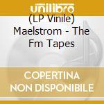 (LP Vinile) Maelstrom - The Fm Tapes vinile