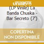(LP Vinile) La Banda Chuska - Bar Secreto (7') vinile