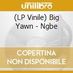 (LP Vinile) Big Yawn - Ngbe vinile