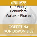(LP Vinile) Penumbra Vortex - Phases vinile
