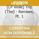 (LP Vinile) Trip (The) - Remixes, Pt. 1 vinile