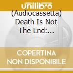 (Audiocassetta) Death Is Not The End: Soundsystems At Notting Hill Carnival, 1984-1988 / Various cd