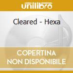 Cleared - Hexa cd