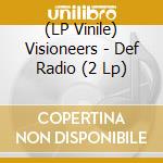 (LP Vinile) Visioneers - Def Radio (2 Lp) vinile