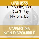 (LP Vinile) Ceri - Can't Pay My Bills Ep vinile