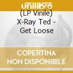 (LP Vinile) X-Ray Ted - Get Loose vinile
