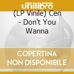 (LP Vinile) Ceri - Don't You Wanna vinile