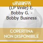 (LP Vinile) E. Bobby G. - Bobby Business vinile