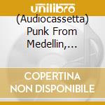 (Audiocassetta) Punk From Medellin, Colombia 1987-1992 / Various cd