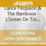 Lance Ferguson & The Bamboos - L'ocean De Toi / O.S.T. cd