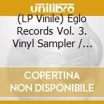 (LP Vinile) Eglo Records Vol. 3. Vinyl Sampler / Various vinile