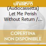 (Audiocassetta) Let Me Perish Without Return / Various cd