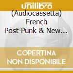 (Audiocassetta) French Post-Punk & New Wave 1980-1983 / Various cd