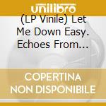 (LP Vinile) Let Me Down Easy. Echoes From Cheri Records / Various vinile