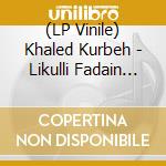 (LP Vinile) Khaled Kurbeh - Likulli Fadain Eqaeh cd
