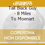 Tall Black Guy - 8 Miles To Moenart cd