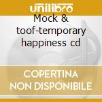 Mock & toof-temporary happiness cd cd