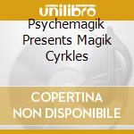 Psychemagik Presents Magik Cyrkles cd musicale di Artisti Vari