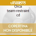 Orca team-restraint cd cd