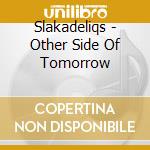 Slakadeliqs - Other Side Of Tomorrow cd