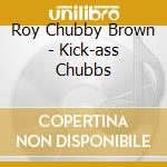 Roy Chubby Brown - Kick-ass Chubbs cd