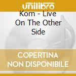 Korn - Live On The Other Side cd musicale di Korn