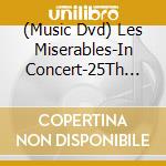 (Music Dvd) Les Miserables-In Concert-25Th Anniversary-Dvd- cd