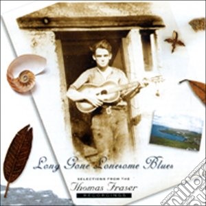 Thomas Fraser - Long Gone Lonesome Blues cd musicale di Thomas Fraser